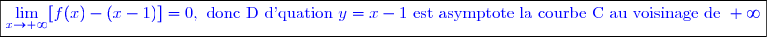 \boxed{\textcolor{blue}{\lim\limits_{x\to +\infty}[f(x)-(x-1)]=0,\text{ donc D d'quation } y=x-1 \text{ est asymptote  la courbe C au voisinage de }+\infty}}